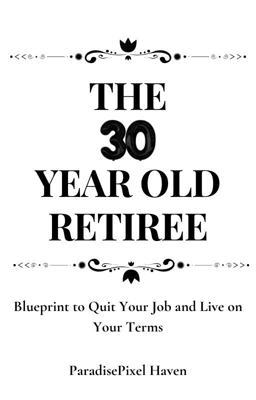 The 30-Year-Old Retiree: Blueprint to Quit Your Job and Live on Your Terms